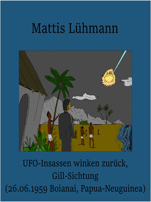 cover image of UFO-Insassen winken zurück, Gill-Sichtung (26.06.1959 Boianai, Papua-Neuguinea)
